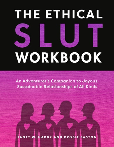 The Ethical Slut Workbook An Adventurer's Companion to Joyous, Sustainable Relationships of All Kinds