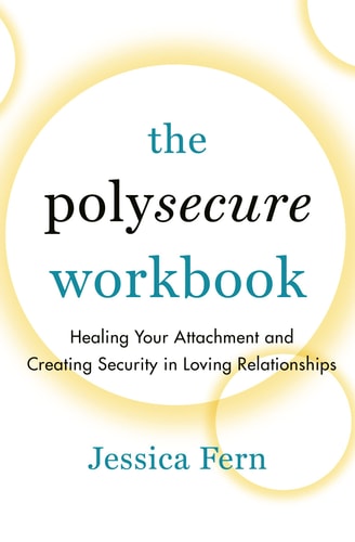The Polysecure Workbook Healing Your Attachment and Creating Security in Loving Relationships