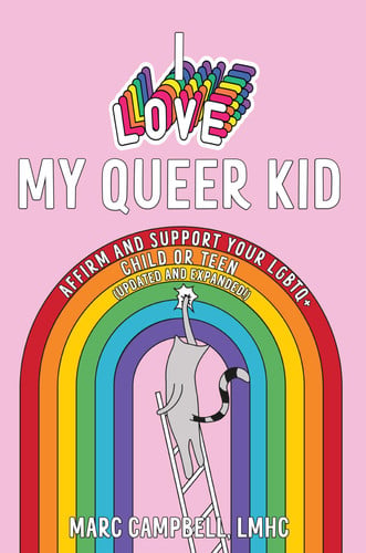 I Love My Queer Kid: Affirm and Support Your LGBTQ+ Child or Teen