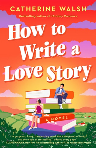 How to Write a Love Story A Novel